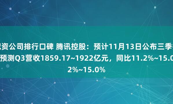 配资公司排行口碑 腾讯控股：预计11月13日公布三季报，预测Q3营收1859.17~1922亿元，同比11.2%~15.0%
